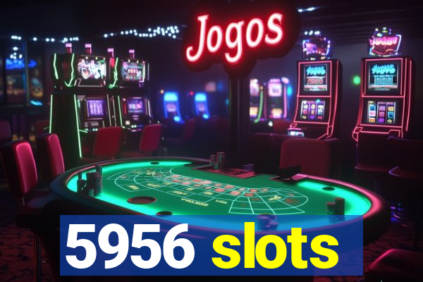 5956 slots